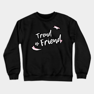 Trend is Friend Crewneck Sweatshirt